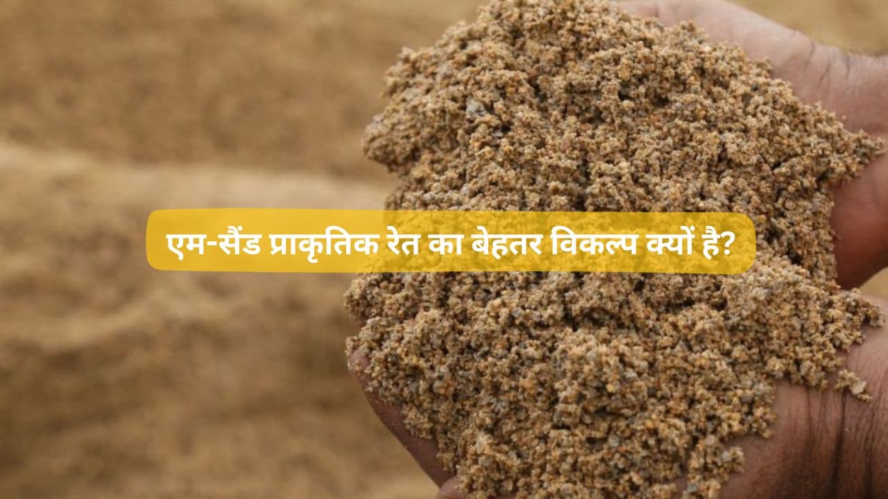 एम-सैंड प्राकृतिक रेत का बेहतर विकल्प क्यों है?