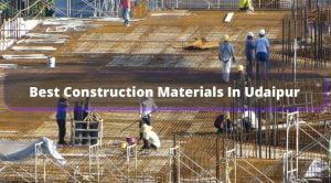 Best Construction Materials In Udaipur